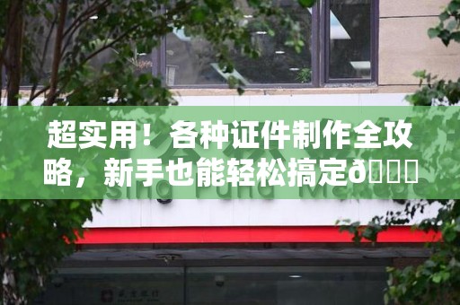 都昌超实用！各种证件制作全攻略，新手也能轻松搞定😎