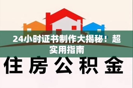 都昌24小时证书制作大揭秘！超实用指南