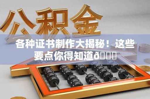 都昌各种证书制作大揭秘！这些要点你得知道😎