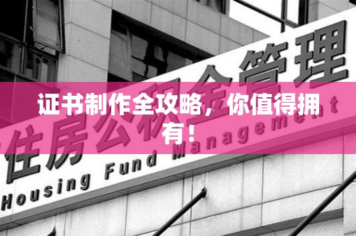 都昌证书制作全攻略，你值得拥有！